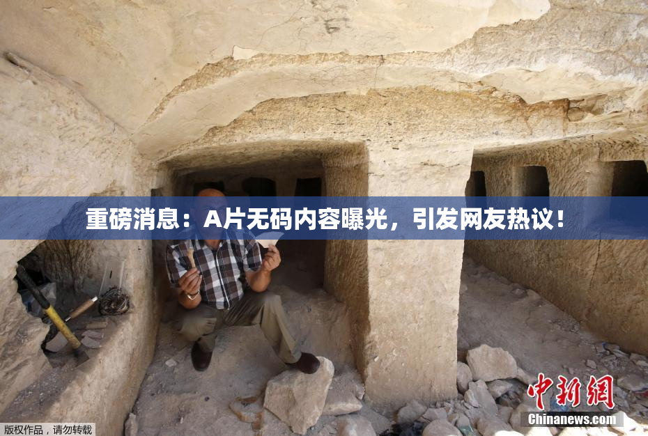 重磅消息：A片无码内容曝光，引发网友热议！