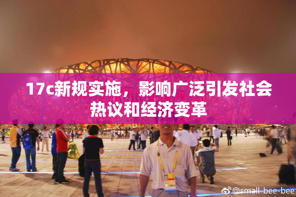 17c新规实施，影响广泛引发社会热议和经济变革