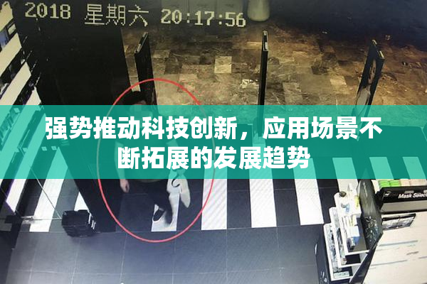 强势推动科技创新，应用场景不断拓展的发展趋势
