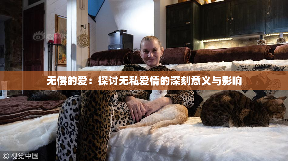 无偿的爱：探讨无私爱情的深刻意义与影响