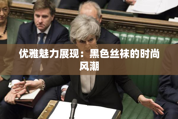 优雅魅力展现：黑色丝袜的时尚风潮