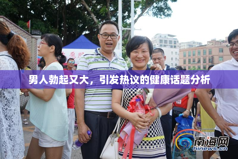 男人勃起又大，引发热议的健康话题分析