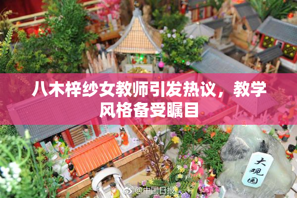 八木梓纱女教师引发热议，教学风格备受瞩目