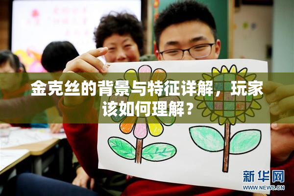 金克丝的背景与特征详解，玩家该如何理解？