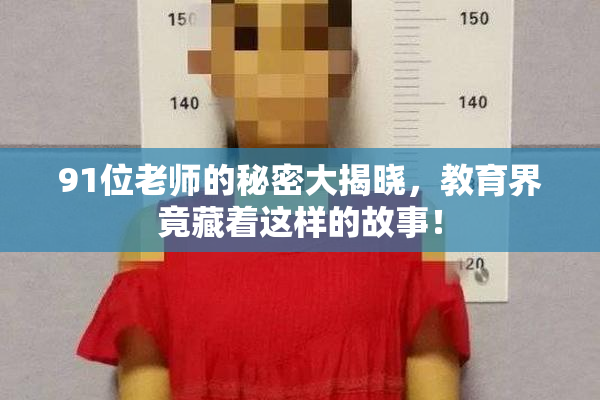 91位老师的秘密大揭晓，教育界竟藏着这样的故事！