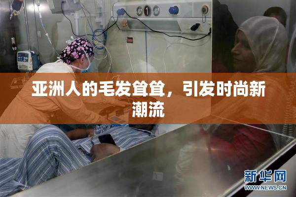 亚洲人的毛发耸耸，引发时尚新潮流