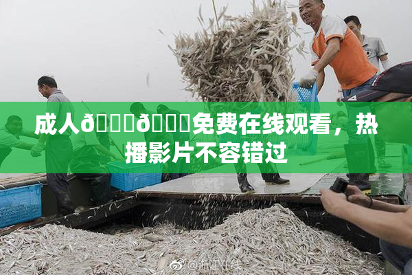 成人🍆🍑免费在线观看，热播影片不容错过