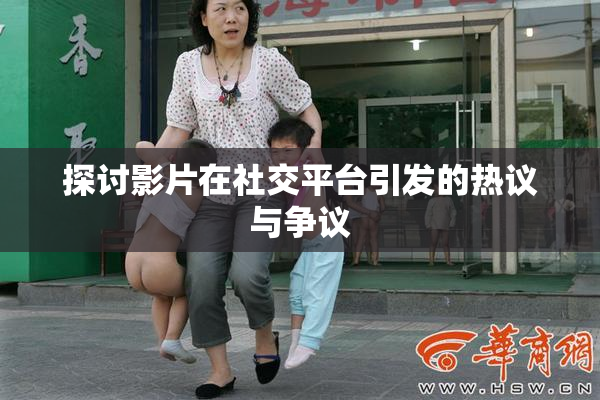 探讨影片在社交平台引发的热议与争议