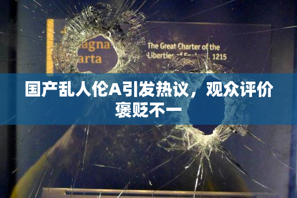 国产乱人伦A引发热议，观众评价褒贬不一