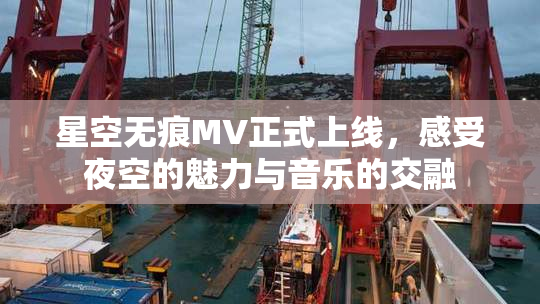 星空无痕MV正式上线，感受夜空的魅力与音乐的交融