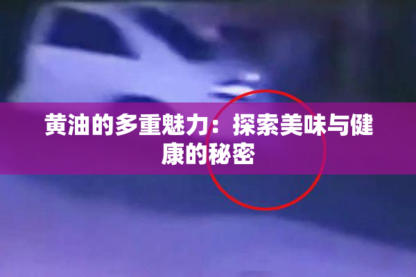 黄油的多重魅力：探索美味与健康的秘密
