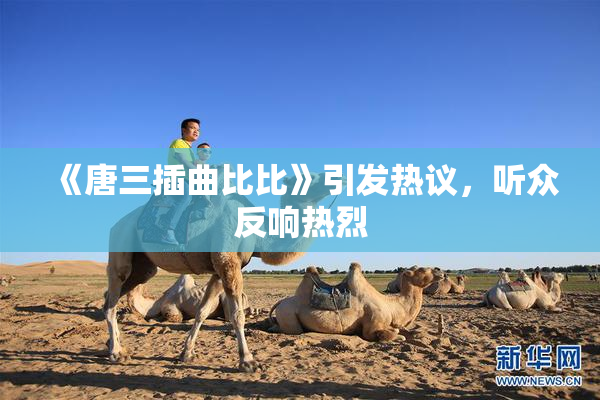 《唐三插曲比比》引发热议，听众反响热烈