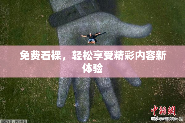 免费看裸，轻松享受精彩内容新体验