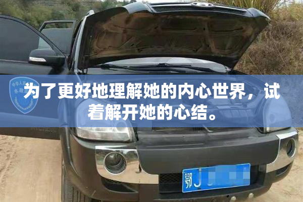 为了更好地理解她的内心世界，试着解开她的心结。