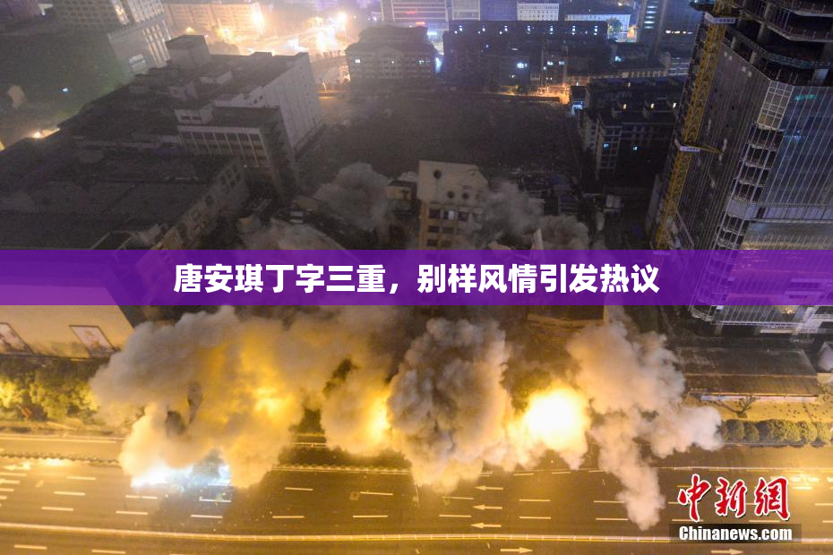 唐安琪丁字三重，别样风情引发热议