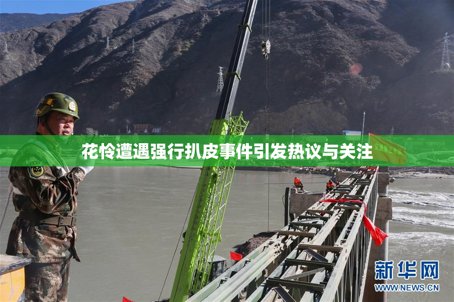 花怜遭遇强行扒皮事件引发热议与关注
