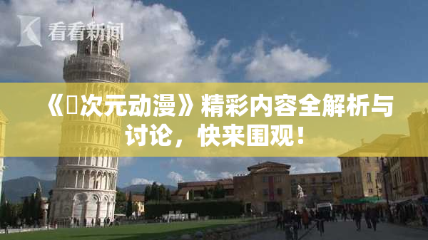 《囧次元动漫》精彩内容全解析与讨论，快来围观！