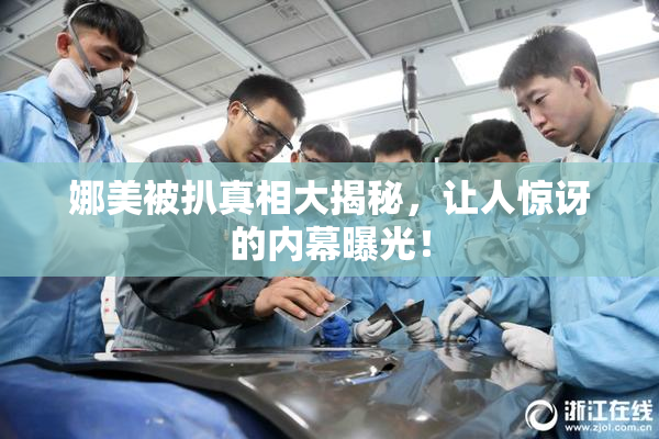 娜美被扒真相大揭秘，让人惊讶的内幕曝光！