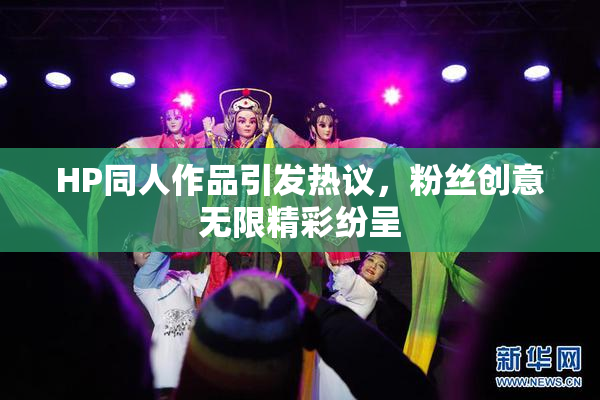 HP同人作品引发热议，粉丝创意无限精彩纷呈