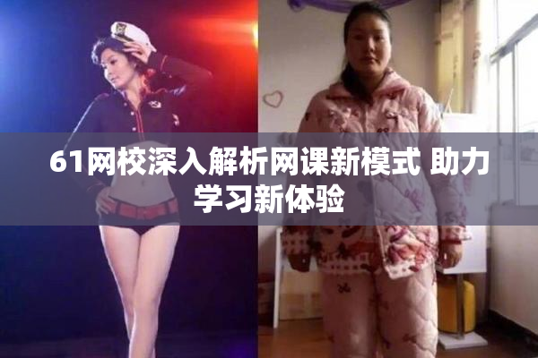 61网校深入解析网课新模式 助力学习新体验