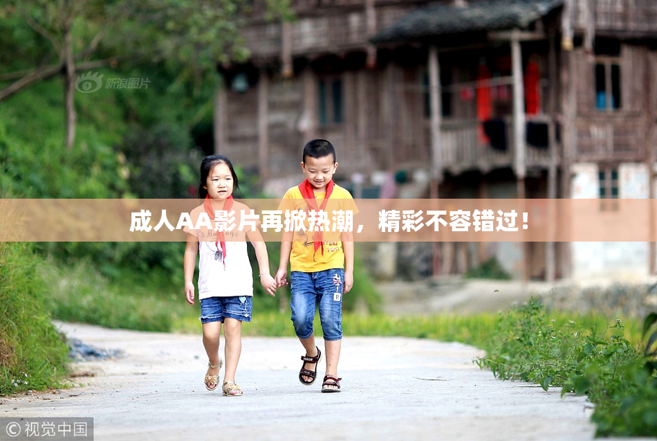 成人AA影片再掀热潮，精彩不容错过！