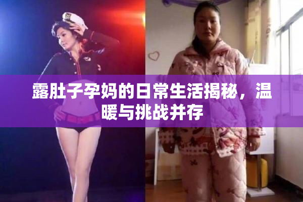 露肚子孕妈的日常生活揭秘，温暖与挑战并存
