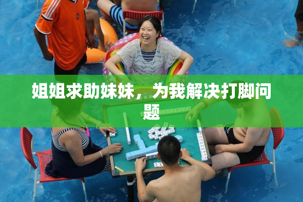 姐姐求助妹妹，为我解决打脚问题