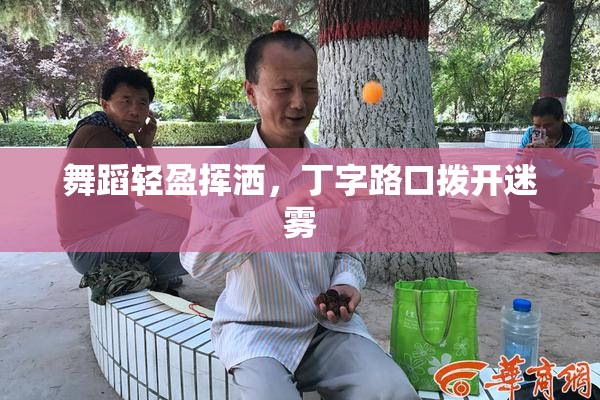 舞蹈轻盈挥洒，丁字路口拨开迷雾