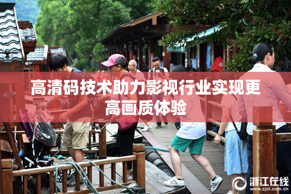 高清码技术助力影视行业实现更高画质体验