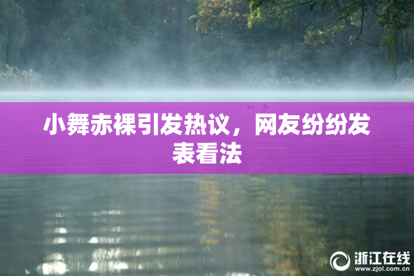 小舞赤裸引发热议，网友纷纷发表看法