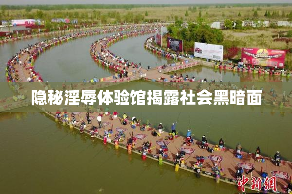 隐秘淫辱体验馆揭露社会黑暗面