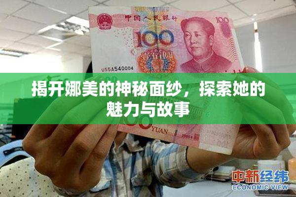 揭开娜美的神秘面纱，探索她的魅力与故事