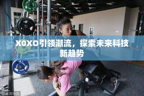 X0XO引领潮流，探索未来科技新趋势