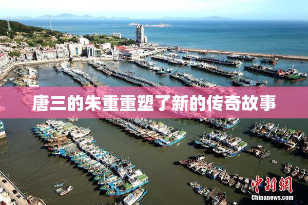 唐三的朱重重塑了新的传奇故事