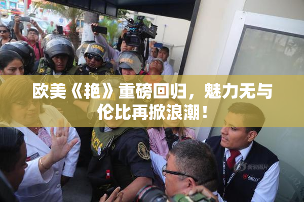 欧美《艳》重磅回归，魅力无与伦比再掀浪潮！