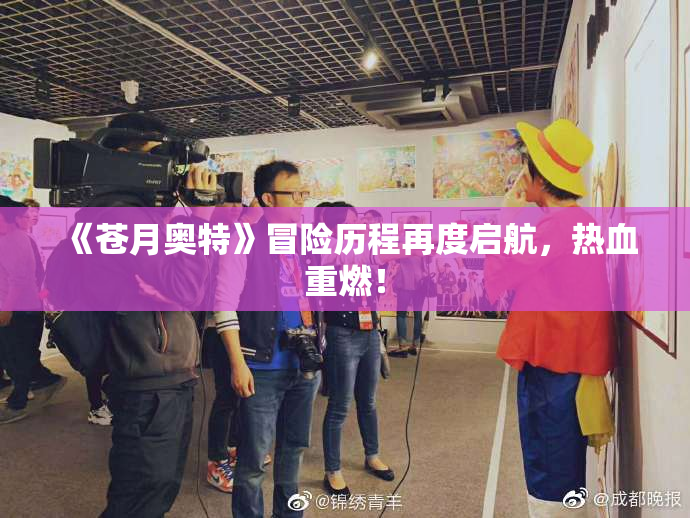 《苍月奥特》冒险历程再度启航，热血重燃！