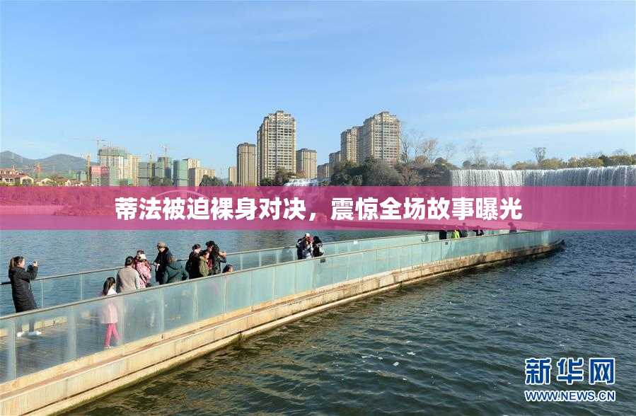 蒂法被迫裸身对决，震惊全场故事曝光