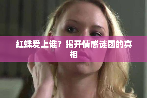红蝶爱上谁？揭开情感谜团的真相