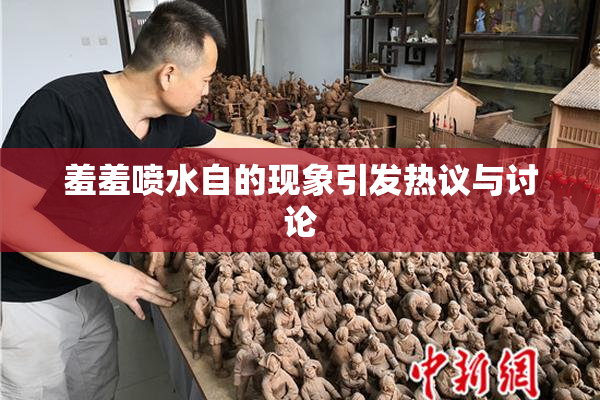 羞羞喷水自的现象引发热议与讨论
