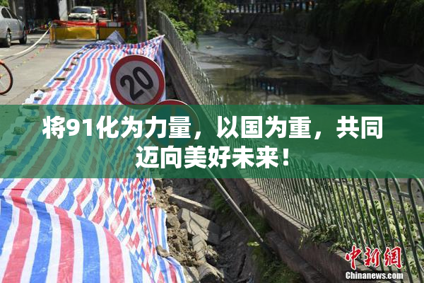 将91化为力量，以国为重，共同迈向美好未来！