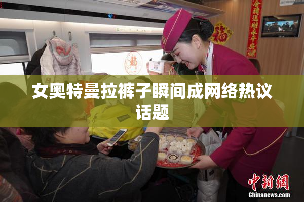 女奥特曼拉裤子瞬间成网络热议话题