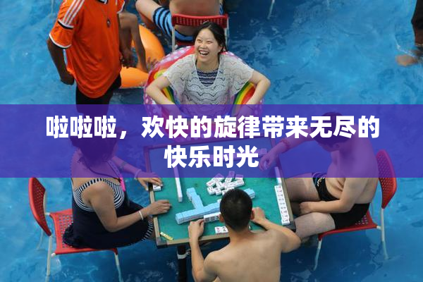 啦啦啦，欢快的旋律带来无尽的快乐时光