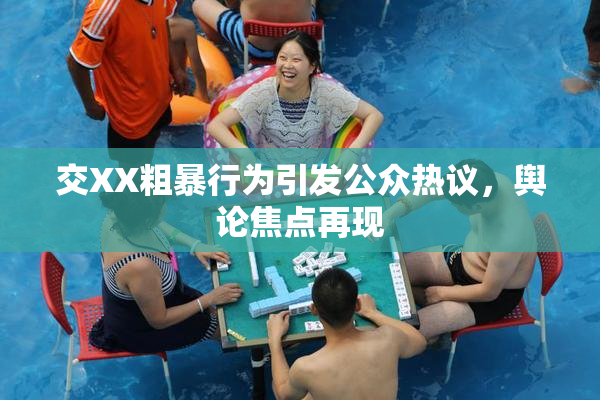 交XX粗暴行为引发公众热议，舆论焦点再现