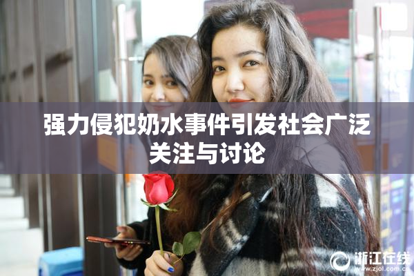 强力侵犯奶水事件引发社会广泛关注与讨论