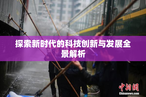 探索新时代的科技创新与发展全景解析