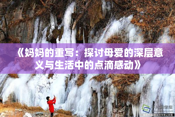 《妈妈的重写：探讨母爱的深层意义与生活中的点滴感动》