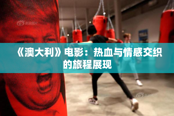 《澳大利》电影：热血与情感交织的旅程展现