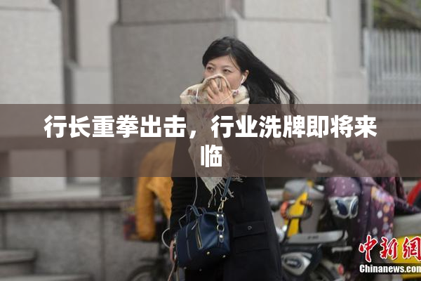 行长重拳出击，行业洗牌即将来临