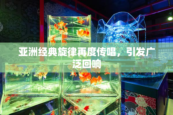 亚洲经典旋律再度传唱，引发广泛回响
