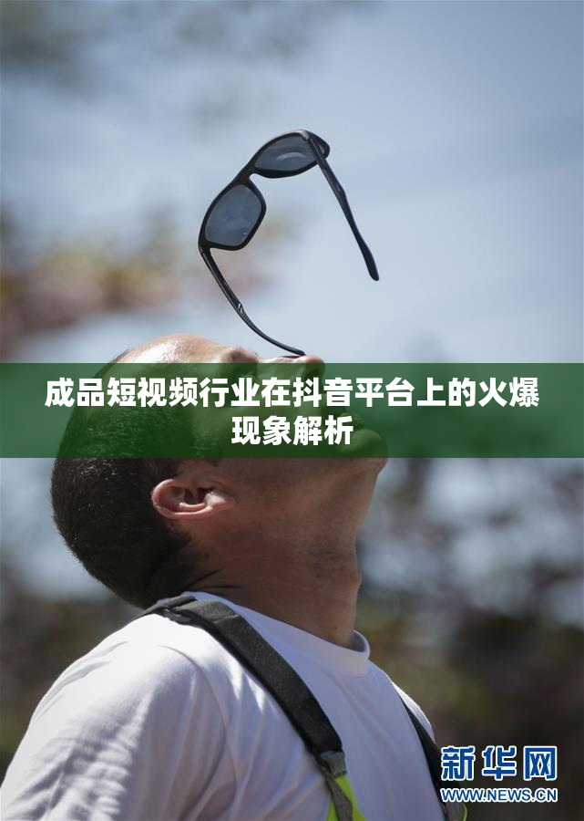 成品短视频行业在抖音平台上的火爆现象解析